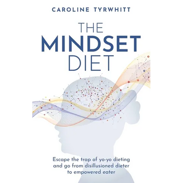 The Mindset Diet: Escape the Trap of Yo-Yo Dieting and Go from Disillusioned Dieter to Empowered Eater