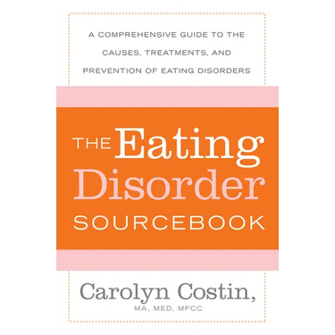 The Eating Disorders Sourcebook: A Comprehensive Guide to the Causes, Treatments, and Prevention of Eating Disorders