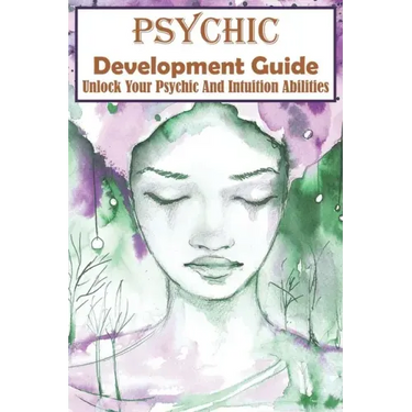 Psychic Development Guide Unlock Your Psychic And Intuition Abilities: A Practical Guide