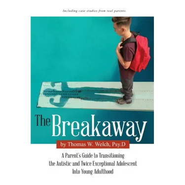 The Breakaway: A Parent's Guide to Transitioning the Autistic and Twice Exceptional Adolescent Into Young Adulthood