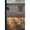 The Yalpana-Vaipava-Malai Or The History Of The Kingdom Of Jaffna