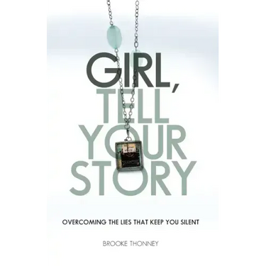 Girl, Tell Your Story: Overcoming the Lies That Keep You Silent