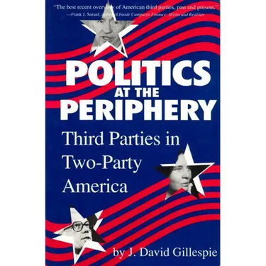 Politics at the Periphery: Third Parties in Two-Party America