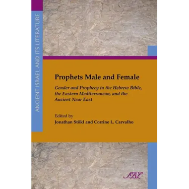 Prophets Male and Female: Gender and Prophecy in the Hebrew Bible, the Eastern Mediterranean, and the Ancient Near East