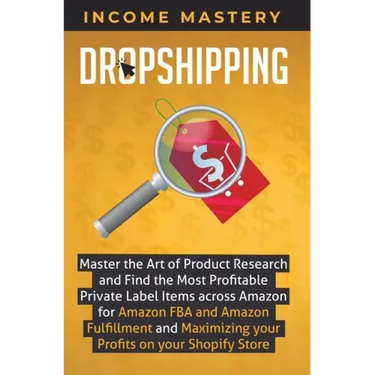 Dropshipping: Master the Art of Product Research and Find the Most Profitable Private Label Items Across Amazon for Amazon FBA and A