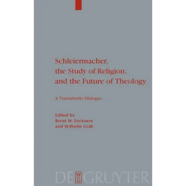 Schleiermacher, the Study of Religion, and the Future of Theology: A Transatlantic Dialogue