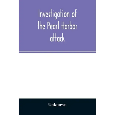 Investigation of the Pearl Harbor attack. Report of the Joint Committee on the Investigation of the Pearl Harbor attack, Congress of the United States
