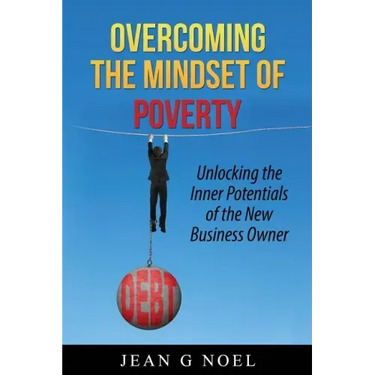 Overcoming the Mindset of Poverty: Unlocking the Inner Potentials of the New Business Owner