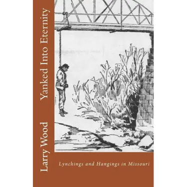 Yanked Into Eternity: Lynchings and Hangings in Missouri