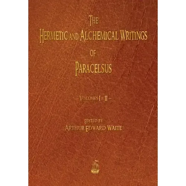 The Hermetic and Alchemical Writings of Paracelsus - Volumes One and Two