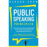 Public Speaking Principles: The Success Guide for Beginners to Efficient Communication and Presentation Skills. How To Rapidly Lose Fear and Excit