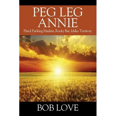 Peg Leg Annie: Pistol Packing Madam, Rocky Bar, Idaho Territory