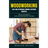 Woodworking: Easy and Affordable Indoor & Outdoor Projects (A Step-by-step Beginner's Guide to Woodworking and Its Techniques)