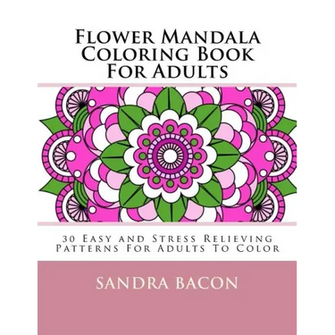 Flower Mandala Coloring Book For Adults: 30 Easy and Stress Relieving Patterns For Adults To Color
