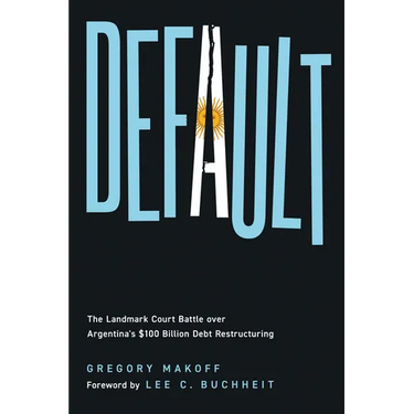 Default: The Landmark Court Battle over Argentina's $100 Billion Debt Restructuring
