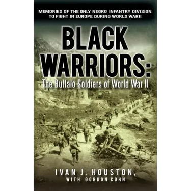 Black Warriors: The Buffalo Soldiers of World War II Memories of the Only Negro Infantry Division to Fight in Europe During World War