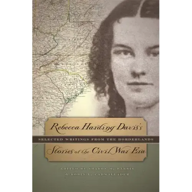 Rebecca Harding Davis's Stories of the Civil War Era: Selected Writings from the Borderlands