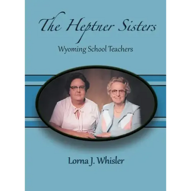 The Heptner Sisters: Wyoming Schoolteachers