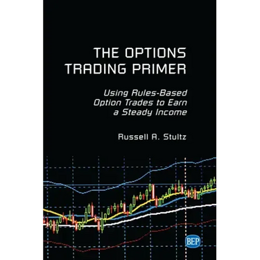 The Options Trading Primer: Using Rules-Based Option Trades to Earn a Steady Income