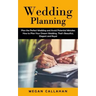 Wedding Planning: Plan the Perfect Wedding and Avoid Potential Mistakes (How to Plan Your Dream Wedding, That's Beautiful, Elegant and Royal)