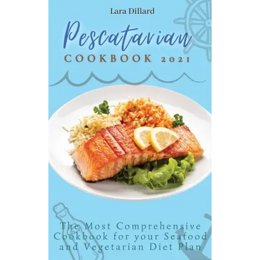 Pescatarian Cookbook 2021: The Most Comprehensive Cookbook for your Seafood and Vegetarian Diet Plan