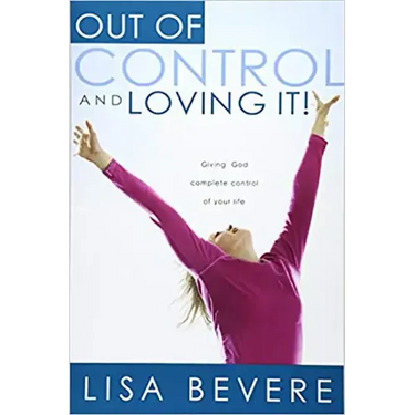Out of Control and Loving It: Giving God Complete Control of Your Life