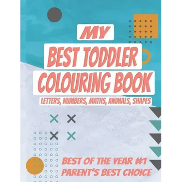 My Best Toddler Colouring Book: Kids Colouring Book with Letters, Numbers, Maths, Animals, Shapes to learn. ALL-IN-ONE, Let your kid get smarter