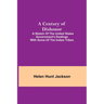 A Century of Dishonor; A Sketch of the United States Government's Dealings with some of the Indian Tribes