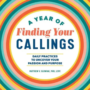 A Year of Finding Your Callings: Daily Practices to Uncover Your Passion and Purpose