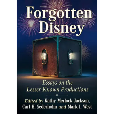 Forgotten Disney: Essays on the Lesser-Known Productions