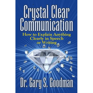 Crystal Clear Communication: How to Explain Anything Clearly in Speech or Writing