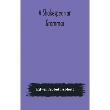 A Shakespearian grammar. An attempt to illustrate some of the differences between Elizabethan and modern English. For the use of schools