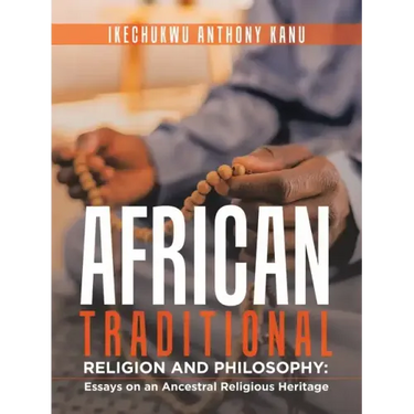 African Traditional Religion and Philosophy: Essays on an Ancestral Religious Heritage
