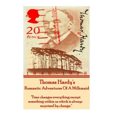 Thomas Hardy's The Romantic Adventures Of A Milkmaid: "Time changes everything except something within us which is always surprised by change."
