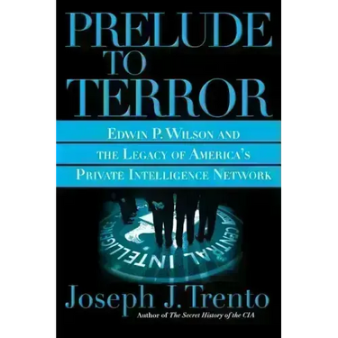 Prelude to Terror: The Rogue CIA and the Legacy of America's Private Intelligence Network