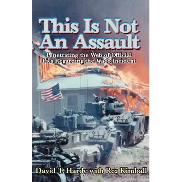 This is Not an Assault: Penetrating the Web of Official Lies Regarding the Waco Incident