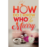 How Do I Know Who to Marry.: The Question Mostly asked about Love, Relationship and Marriage: Advice for Christian Singles on Dating
