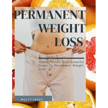 Permanent Weight Loss: Simple, Proven And Powerful Steps To Permanent Weight Loss
