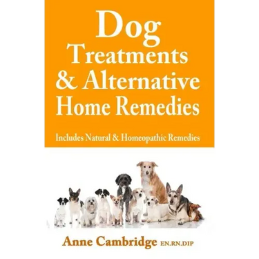 Dog Treatments & Alternative Home Remedies: Includes Natural and Homeopathic Remedies