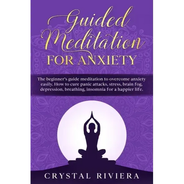 Guided Meditation for Anxiety: The Beginner's Guide Meditation to Overcome Anxiety Easily. How to Cure Panic Attacks, Stress, Brain Fog, Depression,