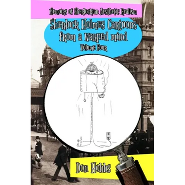 Memoirs of Sherlockian Realism: Sherlock Holmes cartoons from a warped mind Volume Four