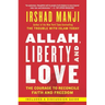 Allah, Liberty and Love: The Courage to Reconcile Faith and Freedom