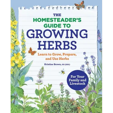 The Homesteader's Guide to Growing Herbs: Learn to Grow, Prepare, and Use Herbs