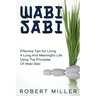 Wabi-Sabi: Effective Tips for Living A Long And Meaningful Life Using The Principles Of Wabi-Sabi