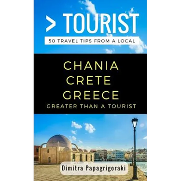 Greater Than a Tourist- Chania Crete Greece: 50 Travel Tips from a Local