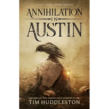Annihilation In Austin: The Servant Girl Annihilator Murders of 1885