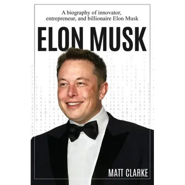 Elon Musk: A Biography of Innovator, Entrepreneur, and Billionaire Elon Musk