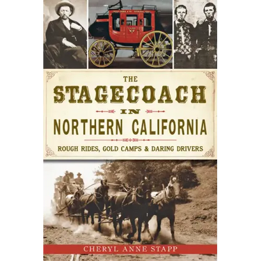 The Stagecoach in Northern California: Rough Rides, Gold Camps & Daring Drivers