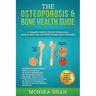 Osteoporosis: The Osteoporosis & Bone Health Guide: A Complete Guide to Prevent Osteoporosis, Reverse Bone Loss and Build Stronger Bones Naturally
