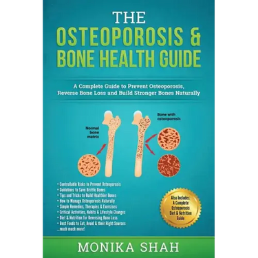 Osteoporosis: The Osteoporosis & Bone Health Guide: A Complete Guide to Prevent Osteoporosis, Reverse Bone Loss and Build Stronger Bones Naturally